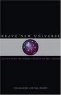 Brave New Universe Illuminating the Darkest Secrets of the Cosmos