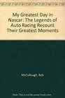 My Greatest Day in Nascar The Legends of Auto Racing Recount Their Greatest Moments