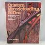 Custom Muzzleloading Rifles An Illustrated Guide to Building or Buying a Handcrafted Muzzleloader