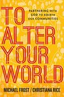 To Alter Your World Partnering with God to Rebirth Our Communities