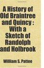 A History of Old Braintree and Quincy  With a Sketch of Randolph and Holbrook Includes free bonus books