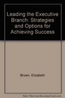 Leading the Executive Branch Strategies and Options for Achieving Success