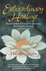 Extraordinary Healing Transforming Your Consciousness Your Energy System And Your Life