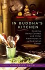 In Buddha's Kitchen Cooking Being Cooked and Other Adventures in a Meditation Center