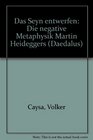 Das Seyn entwerfen Die negative Metaphysik Martin Heideggers