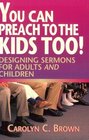 You Can Preach to the Kids Too Designing Sermons for Adults and Children