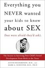 Everything You Never Wanted Your Kids to Know About Sex but Were Afraid They'd Ask The Secrets to Surviving Your Child's Sexual Development from Birth to the Teens