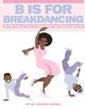 B is for Breakdancing An ABC Book of Ways to Shake What Your Momma Gave You