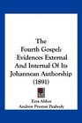 The Fourth Gospel Evidences External And Internal Of Its Johannean Authorship
