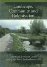 Landscape Community and Colonisation The North Somerset Levels during the 1st to 2nd Millennia AD