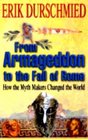 From Armageddon to the Fall of Rome How the Myth Makers Changed the World