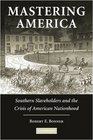 Mastering America Southern Slaveholders and the Crisis of American Nationhood