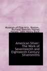 American Silver The Work of Seventeenth and Eighteenth Century Silversmiths