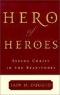 Hero of Heroes Seeing Christ in the Beatitudes