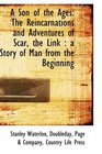 A Son of the Ages The Reincarnations and Adventures of Scar the Link  a Story of Man from the Beg