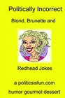 Politically Incorrect Blond Brunette And Redhead Jokes Funny Jokes For Adult Folks A PoliticsisfunCom Humor Gourmet Dessert