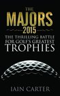 The Majors 2015 The Thrilling Battle for Golf's Greatest Trophies