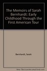 The Memoirs of Sarah Bernhardt Early Childhood Through the First American Tour