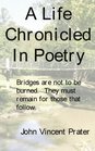 A Life Chronicled In Poetry Bridges built are not to be burned they must remain for those that follow