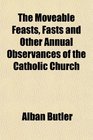 The Moveable Feasts Fasts and Other Annual Observances of the Catholic Church