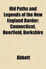 Old Paths and Legends of the New England Border Connecticut Deerfield Berkshire