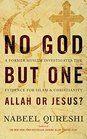 No God But One: Allah or Jesus?: A Former Muslim Investigates the Evidence for Islam and Christianity