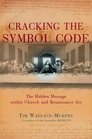 CRACKING THE SYMBOL CODE THE HERETICAL MESSAGE WITHIN CHURCH AND RENAISSANCE ART