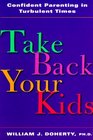Take Back Your Kids Confident Parenting in Turbulent Times