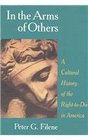 In the Arms of Others A Cultural History of the RightToDie in America