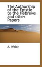 The Authorship of the  Epistle to the Hebrews and other Papers