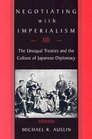 Negotiating with Imperialism The Unequal Treaties and the Culture of Japanese Diplomacy