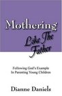 Mothering Like The Father Following God's Example In Parenting Young Children