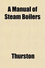 A Manual of Steam Boilers
