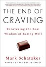 The End of Craving Recovering the Lost Wisdom of Eating Well