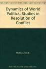 Dynamics of World Politics Studies in the Resolution of Conflict