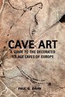 Cave Art A Guide to the Decorated Ice Age Caves of Europe