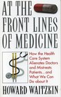 At the Front Lines of Medicine How the Health Care System Alienates Doctors and Mistreats Patients and What We Can Do about It