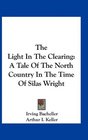 The Light In The Clearing A Tale Of The North Country In The Time Of Silas Wright