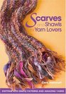 Scarves and Shawls for Yarn Lovers Knitting with Simple Patterns and Amazing Yarns