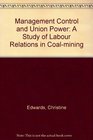 Management Control and Union Power A Study of Labour Relations in Coalmining