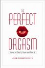 The Perfect Orgasm  How to Get It How to Give It