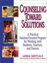 Counseling Toward Solutions A Practical SolutionFocused Program for Working With Students Teachers and Parents