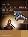 Forensic Ballistics in Court Interpretation and Presentation of Firearms Evidence