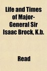 Life and Times of MajorGeneral Sir Isaac Brock Kb