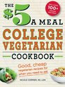 The 5 a Meal College Vegetarian Cookbook Good Cheap Vegetarian Recipes for When You Need to Eat