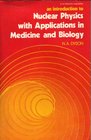 An Introduction to Nuclear Physics with Applications in Medicine  Biology