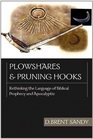 Plowshares and Pruning Hooks Rethinking the Language of Biblical Prophecy and Apocalyptic
