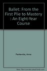 Ballet From the First Plie to Mastery  An EightYear Course