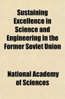Sustaining Excellence in Science and Engineering in the Former Soviet Union
