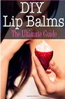 DIY Lip Balms The Ultimate Guide